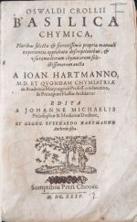 BASILICA CHEMICA, Pluribus selectis et secretissimis propria manuali experientia approbatis descriptionibus, et usu remediorum chymicorum selectissimorum aucta A IOAN. HARTMANNO, ..... EDITA A JOHANNE MICHAELIS ... et GEORG. EVERHARDO HARTMANNO. - Croll, Oswald