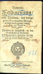 Bewerte Feldmessung{ und Theilung: mit vorgehender Verzeichnuß der Mängel/ so bißhir darin gewesen: richtig/ kurtz/ zum Brauch bequemb/ gestelt/ Vom Pfarherrn zu Langeforch/ an den Stattschreiber zu Breitenaw/ Erstlichen getruckt zu Heidelberg/ Im Jahr 1578. nach der hand zu Straßburg/ A. 1628. Anjetzo auff= neue wieder auffgelegt und getruckt. - [Witekind, Hermann]