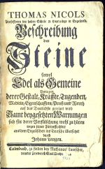 Beschreibung der Steine sowol Edel als Gemeine Darinnen derer Gestalt, Kräffte, Tugenden, Medicin/ Eigenschfften, Preisz und Werth auf das Deutlichste gezeiget wird Samt beygesetzen Warnungen sich für derer Verfälschung wohl zu hüten wegen seiner Fürtrefflichkeit aus dem Engelischen ins Teutsche übersetzet durch Johann Langen. - Nicols, Thomas