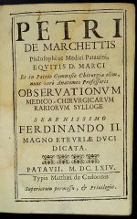 PETRI DE MARCHETTIS Philosophi ac Medici Patauini, EQUITIS D. MARCI Et in Patrio Gymnasio Chirurgiae olim, nunc vero Anatomes Professoris OBSEVATIONUM MEDICO-CHIRURGICARUM RARIORUM SYLLOGE serenissimo FERDINANDO II. MAGNO ETRURIAE DUCI DICATA. - Marchetti, Pietro