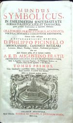 MUNDUS SYMBOLICUS, IN EMBLEMATUM UNIVERSITATE FORMATUS, EXPLICATUS, ET TAM SACRIS, quam profanis Eruditionibus ac Sentensis illustratus: Subministrans ORATORIBUS, PRAEDICATORIBUS, ACADEMICIS, POETIS, &c. INNUMERA CONCEPTUUM ARGUMENTA, Idiomate Italico coscriptus A REVERENDISSIMO DOMINO, D. PHILIPPO PICINELLO MEDIOLANENSI; CANONICO REGULARI Lateraten, Abbate, Theologo, Lectore, Praedicatore privilegiato; Nunc vero Justo Volumine auctus, et in Latinum traductus A R. D. AUGUSTINO ERATH, IMPERIALIS COLLEGII AD B. V. IN WETTENHAUSEN, Ord. S. Augustini Canonico Regulari, SS. Theologiae Doctore ac Professore, Proto-Notario Apostolico ac Sub-Diacono. Tomus I. + II. - Picinelli, Philippo