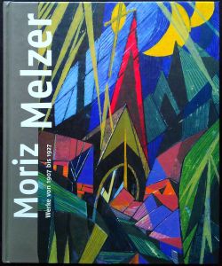 Moriz Melzer. Streben nach reiner Kunst. Werke von 1907 bis 1927.