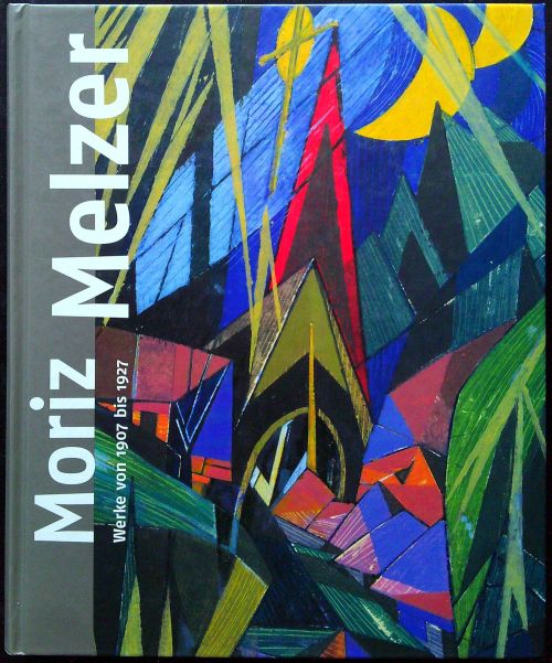Moriz Melzer. Streben nach reiner Kunst. Werke von 1907 bis 1927.