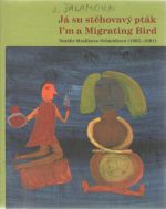 Já su stěhovavý pták / i´m a Migrating Bird. Natálie Maslikova-Schmidtová (1895-1981) - Šimková, Anežka