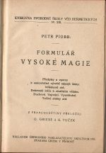 Formulář vysoké magie. Předpisy a vzorce k samostatné výrobě nápojů lásky, talismanů atd. Dokonalé klíče k okultním vědám. Duchové. Vzývání. Vyvolávání. Točivé tabulky atd. Z francouzštiny přeložili O. Griese a K. Tuček. - Piobb, Petr