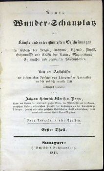 Neuer Wunder=Schauplatz der Künste und interessanten Erscheinungen im Gebiete der Magie, Alchymie, Chemie, Physik, Geheimnisse und Kräfte der Natur, Magnetismus, Sympathie und verwandte Wissenschften. Nach den Aufchlëssen der bekanntesten Forscher von Theophrastus Paracelcus an bis auf die neueste Zeit. Erster + Zweiter Theil (von 4).