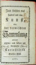 Zum sechsten mal hundert und eine Kunst, oder der vermischten Sammlung allerhand nützlich = auch lustiger und scherzhaster Curiositäten.  Sechster (6) bis  zehnter (10) Theil. (von 10) - [Crailsheim, Albrecht Ernst Friedrich von]