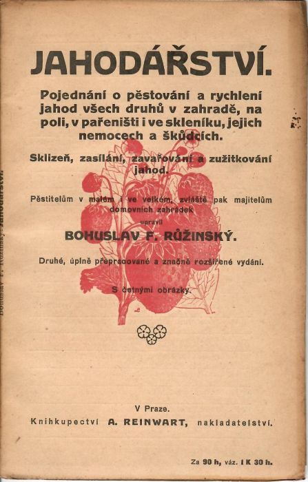 Jahodářství. Pojednání o pěstování a rychlení jahod všech druhů v zahradě, na poli, v pařeništi i ve skleníku, jejich nemocech a škůdcích. Sklizeň, zasílání, zavařování a zužitkování jahod.