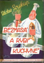 Bezmasá a rybí kuchyně. Příruční kuchařská kniha pro menší, střední i větší domácnost. - Soukup, Václav