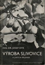 Výroba slivovice a jiných pálenek. - Dyr, Josef ing. dr.