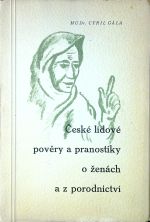 České lidové pověry a pranostiky o ženách a z porodnictví. - Gála, Cyril MUDr.