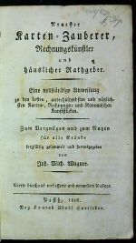 Allgemeines magisches Zauberkabinet. Eine Beschreibung der besten und unterhaltendsten magischen, chemischen, optischen, arithmetischen und mechanischen Kunststücke; deutlicher Anweisung zu denselben. Zum Zeitvertreib und gesellschaftlichen Unterhaltungen für alle Stände sorgfältig gesammelt und herausgegeben von .... - Wagner, Johann Michael