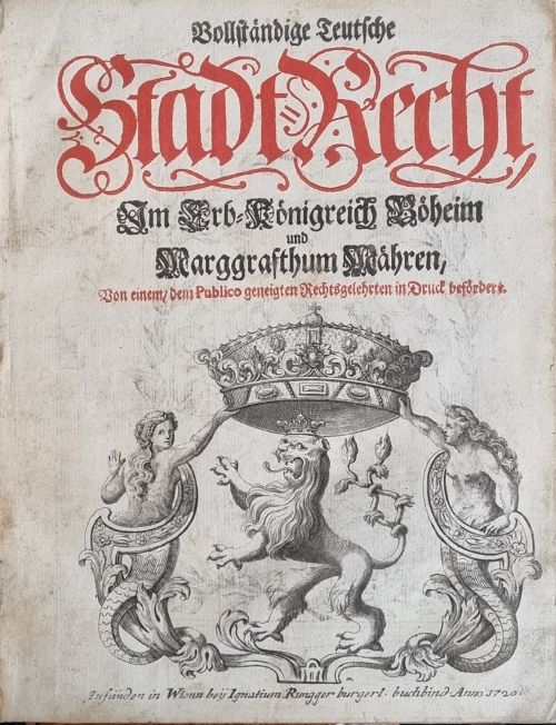 Vollständige Teutsche Stadt-Recht, Im Erb-Königreich Böheim und Marggrafthum Mähren, Von einem, dem Publico geneigten Rechtsgelehrten in Druck befördert.