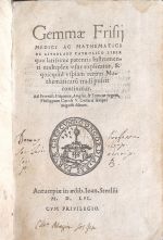 Gemmae Frisii medici ac mathematici de Astrolabo Catholico Liber quo latissime patentis Instrumenti multiplex vsus explicatur, & quicquid vspiam rerum Mathematicaru[m] tradi possit continetur. Ad Sereniss Hispaniae, Angliae, & Franciae regem, Philippum Caroli V. Caesaris semper augusti filium. - Gemma Frisius