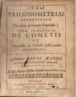 IDEA TRIGONOMETRIAE DEMONSTRATAE (In usum Juventutis Oxoniensis.) ITEM PRAELECTIO DE COMETIS ET Inquisitio in Bullialdi Astronomiae Philolaicae Fundamenta. - Ward, Seth