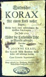 Luthrischer KORAX Mit einem Korb voller Lugen; Welche durch einen unbenahmten Luthrischen Praedicanten Im Jahr 1707. Wider die Catholische Lehr zu Marckte gebracht; Nun aber Von ..... - Kraus, Joanne