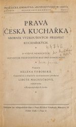 Pravá česká kuchařka - Sborník vyzkoušených předpisů kuchařských. O výživě nemocných. Slovníček praktických rad pro domácnost. - Voborská, Helena