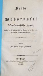 Krása a Wýbornosti česko-slowenského jazyka, jímžto asi 8 milionů lidí w Čechách a na Morawě, we Slezsku a Slowensku mluwí. Wydal ... - Kampelík, František Cyril