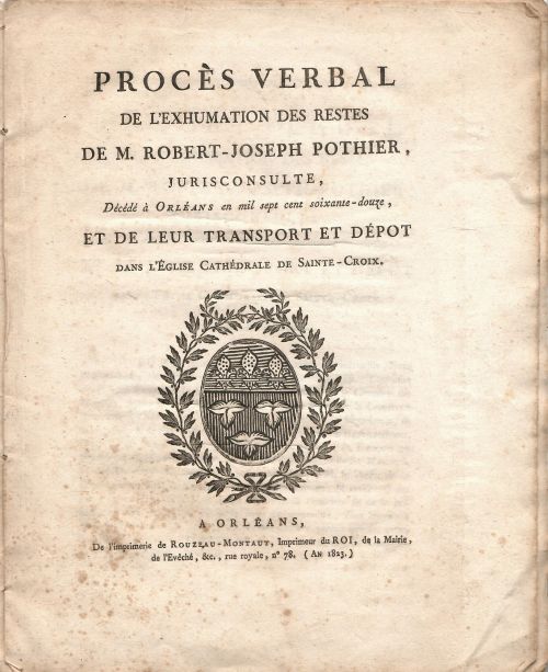 PROCES VERBAL DE L´EXHUMATION DES RESTES DE M. ROBERT-JOSEPH POTHIER, JURISCONSULTE, Décédé á Orléans en mil sept cent soixante-douze, ET DE LEUR TRANSPORT ET DÉPOT dans l´Ěglise Cathédrale de Sainte-Croix.
