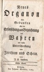 Neues Organon oder Gedanken über die Erforschung und Bezeichnung des Wahren und dessen Unterscheidung vom Irrthurm und Schein. Erster Band (von 2. Bänden). - Lambert, J.(ohann) H.(einrich)