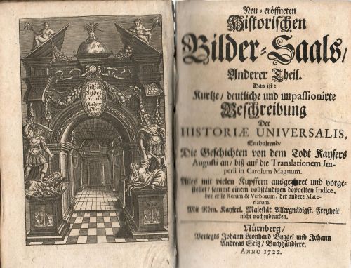 Ne=eröffneten Historischen Bilder=Saals/ Anderer Theil. Das ist: Kurtze/ deutliche und unpassionerte Beschreibung Der HISTORIAE UNIVERSALIS, Enthaltend/ Die Geschichten von dem Todt Kaysers Augusti an/ biß auf die Translationen Imperii in Carolum Magnum. Alles mit vielen Kupffern ausgezieret und vorgestellet/ sammt einem vollständigen doppelten Indice, der erste Rerum & Verborum, der andere Materiarum. Mit Röm. Kayserl. Majestät Allergnädigst. Freyheit nicht nachzudruckern.