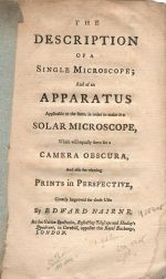 The Description of a Single Microscope; And of an Apparatus Applicable to the fame, in order ti make it a Solar Microscope, Which will equally ferve for a Camera Obscura, And also for viewing Prints in Perspective, Greatly Improved for those Uses By Edward Nairne, At the Golden Spectacles, Reflecting Telescope and Hadley´s Quadrant, in Cornhill, opposite the Royal Exchange, London. - Nairne, Edward
