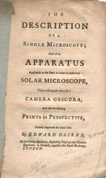 The Description of a Single Microscope; And of an Apparatus Applicable to the fame, in order ti make it a Solar Microscope, Which will equally ferve for a Camera Obscura, And also for viewing Prints in Perspective, Greatly Improved for those Uses By Edward Nairne, At the Golden Spectacles, Reflecting Telescope and Hadley´s Quadrant, in Cornhill, opposite the Royal Exchange, London.