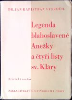 Legenda blahoslavené Anežky a čtyři listy sv. Kláry. Kritický rozbor textový i věcný legendy a čtyř listů s nejstarším (původním) textem milánského rukopisu. - Vyskočil, Jan Kapistrán Dr.