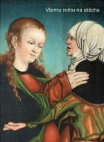 Všemu světu na útěchu. Sochařství a malířství na Chomutovsku a Kadaňsku 1350-1590. - Dáňová, Helena 