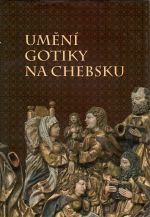 Umění gotiky na Chebsku. - kolektiv autorů