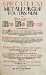 SPECULUM METALLURGIAE POLITISSIMUM. Oder: Hell=polierter Berg=Bau=Spiegel/ Darinnen zu befinden: Wie man Bergwerck suchen/ ausschürffen/ mit Nutzen bauen/ allenthalben wohl anstellen/ beförden/ dabey alles Gestein und Ertze gewinnen/ fördern/ rösten/ schmeltzen und zu gut machen/ dann auch was darbey zu thun oder zu lassen/ hierüber ein iedweder/ so dem Bergwerck zugethanist/ wissen und verstehen soll. Allen Berg=Bau=liebenden/ sie kommen in=oder nicht in die Grube/ item, Grund=Herren/ Gewercken/ Berg=Amtleuten/ Berg=und Hütten=Vorstehern/ Dienern und Arbeiten zu Nutz und Unterricht/ und dem Edlen Bergwerck zum besten/ mit allen dessen Begebenheiten und Brauchbarkeiten/ aus eigner Erfahrung/ als einer darzu gebohrnen Berg=Wurtzel/ beschreiben/ von Balthasar Rösslern/ Churfl. Sächs. gewesenen Berg=Meistern/ Sttoln=Factorn und Marckscheidern in Druck gegeben/ und mit Kupffern gezieret/ durch dessen Enckel Johann Christoph Goldbergen/ h. t. Königl. Pohln. und Churfl. Sächs. Berg=Meistern/