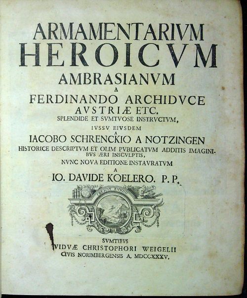 Armamentarium heroicum Ambrasianum a Ferdinando Archiduce Austriae etc. splendide et sumtuose instructum, jussu eiusdem a .....