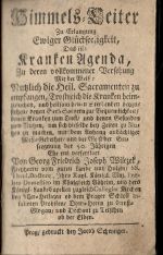 Himmels=Leiter Zu Erlangung Ewiger Glückseeligkeit, Das ist: Kranken Agenda, Zu derten vollkommener Versehung Mit der Weiss: Nutzlich die Heil. Sacramenten zu empfangen, Trostreich die Kranken heimzusuchen, und heilsam denen Sterbenden beyzusteden/ denen Seel=Sorgern zur Bequemlichkeit/ denen Kranken zum Trost/ und denen Gesunden zum Nutzen, um sich dieselbe bey Zeiten zu Nutzen zu machen, mit dem Anhang andächtiger Mess=Gebether/ und der Weiss der Eins seegnung der 50. Jährigen Ehe ent verfertiget Von Georg Friedrich Joseph Wilczek, Freyherrn vom guten Lande und Hulzin/ ......... - Vlček z Dobré Zemice a z Hlučína, Jiří Bedřich Josef