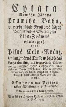 Cytara Nowého Zákona Prawého Boha, w předrahých Krystowé Wjry Tagemstwjch, a Swatých geho Ljbo=Zpěwné oslawugjcý aneb: Pjsně Celo = Ročnj, s njmiž wěrná Dusse w každý čas Boha chwáliti, při weyročnjch Slawnostewch milostné Syna Božjho Wtělenj, a přediwné Swěta Wykaupenj sobě potěssytedlné připominati, we wssech Potřebách a Přjpadnostech skormaucenau Mysl obweseliti může. K Duchownjmu Potěssenj wssem Wlastencům předstawené.