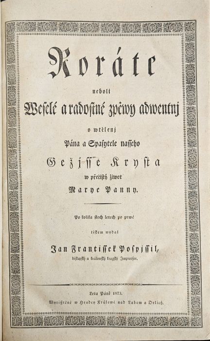 Roráte neboli Weselé a radostné zpěwy adwentnj o wtělenj Pána a Spasytele nasseho Gežjsse Krysta w přečistý žiwot Marye Panny. Po kolika stech letech po prwé tiskem wydal ...