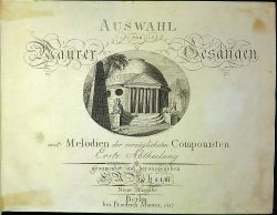 Auswahl von Maurer Gesängen mit Melodien der vorzüglichsten Componisten. Erste und Zweite Abtheilung. 