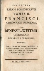 Scriptorum Rervm Bohinicarvm Tomvs II. Francisci Chronicon Pragense. Item Benessii de Weitmil Chronicon Ecclesiae Pragensis. Accedvnt I. Series Dvcvm et Regvm Bohemiae. II. Series Episcoporvm et Archiepiscoporvm Pragensivm. III. Chronicon Bohemicvm cvm Versione Latina. - František Pražský