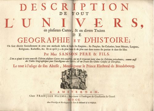 DESCRIPTION DE TOUT L´UNIVERS,  en plusiers Cartes, & en divers Traitez de GEOGRAPHIE et D´HISTOIRE; Ou sont  décrits succinctement & avec une methode belle & facile ses Empires, ses Peuples, ses Colonies, leurs Moeurs, Langues, Religions, Richesses, &c. Et ce qu´il y a de plus beau & de plus rare dans toutes fes parties & dans fes Isles. 