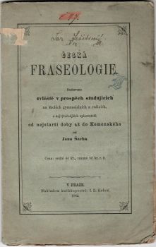Česká fraseologie. Sestavena zvláště v prospěch studujících na školách gymnasiálních a reálních, s nejvýtečnějších spisovatelů od nejsterěí doby až do Komenského.