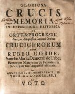 GLORIOSA CRUCIS MEMORIA IN EXPOSITIONE HISTORICA DE ORTU, & PROGRESSU Sacri, ac Anitiquissimi Canonici Ordinis CRUCIGERORUM CUM RUBEO CORDE, Sancte Mariae Demetrii de Urbe, Beatorum Martyrum de Poenitentia Sub Regula Divi Augustini militentis; Cum ANNEXIS DECISIONIBUS PRACTICIS THEOLOICO-MORALIBUS DE VOTO. - Weinacht, Mattaeus