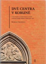 Dvě centra v Koruně. Čechy a Slezsko na cestách integrace a rozkolu v kontextu ideologie, politiky a umění (1348-1458). - Czechowicz, Boguslaw