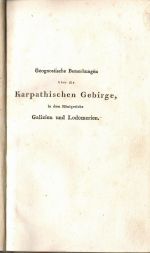 Geognostische Bemerkungen über die Karpathischen Gebirghe in dem Königreiche Galizien und Lodomerien, und die Art, nach welcher die an diesen Gebirgen liegenden verschiedenen Mineralien am leichtesten und zuverlässigsten aufgefunden werden können. Nach mehrjährigen Erfahrungen bearbeitet und herausgegeben von Carl Ritter von Schindler. - Schindler, Carl Ritter von