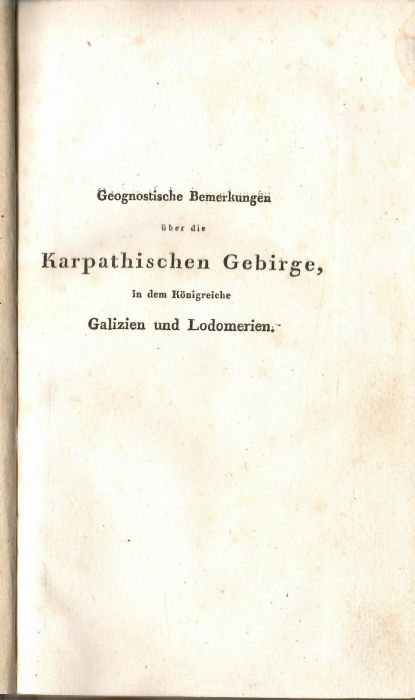 Geognostische Bemerkungen über die Karpathischen Gebirghe in dem Königreiche Galizien und Lodomerien, und die Art, nach welcher die an diesen Gebirgen liegenden verschiedenen Mineralien am leichtesten und zuverlässigsten aufgefunden werden können. Nach mehrjährigen Erfahrungen bearbeitet und herausgegeben von Carl Ritter von Schindler.