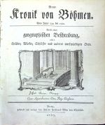 Neue Kronik von Böhmen. Vom Jahre 530, bis 1780. Nebst einer geographischen Beschreibung, aller Städte, Märkte, Schlösser und anderer merkwürdigen Orte. - [Pelcl František Martin]