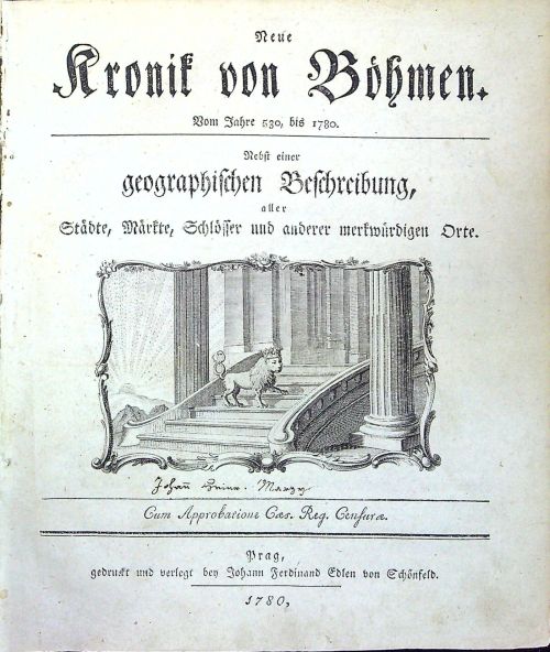 Neue Kronik von Böhmen. Vom Jahre 530, bis 1780. Nebst einer geographischen Beschreibung, aller Städte, Märkte, Schlösser und anderer merkwürdigen Orte.
