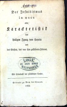 Der Jesuitismus in nuce oder Karackteristik des heiligen Ignaz von Loyola und des Geistes, des von ihm gestisteten Ordens.