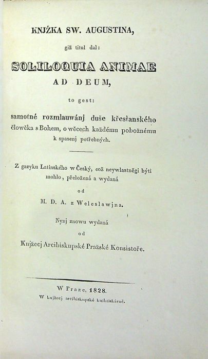 SW. AUGUSTINA SOLILOQUIA ANIMAE AD DEUM, a MANUALE. Z gazyka latinského w český přeložené od M. D. A. z  Weleslawína. Znowu wydané od Knjžecj Aribiskupské Pražské Konsistoře.
