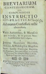 BREVIARIUM CONFESSARIORUM, SEU COMPENDIOSA INSTRUCTIO PRACTICA Ad mundus Confessarii recte obeundum, EX Variis Authoribus, & Manuscriptis collecta, & in gratiam Neo-Confessariorum typis vulgata, .... - Helffer, Josephus Franciscus