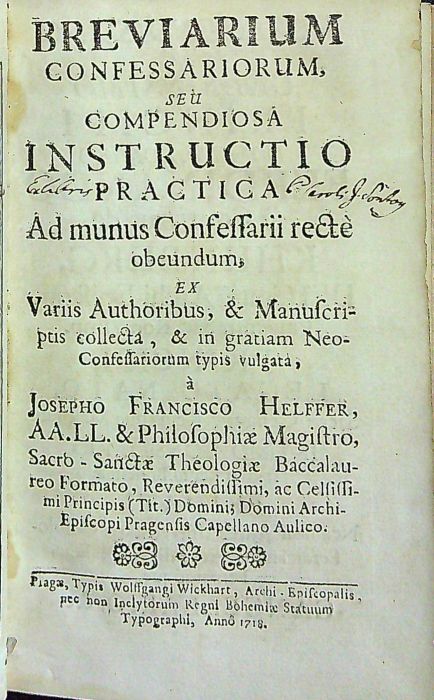 BREVIARIUM CONFESSARIORUM, SEU COMPENDIOSA INSTRUCTIO PRACTICA Ad mundus Confessarii recte obeundum, EX Variis Authoribus, & Manuscriptis collecta, & in gratiam Neo-Confessariorum typis vulgata, ....