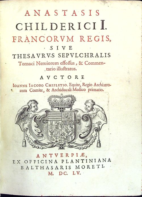 ANASTASIS CHILDERICI I. FRANCORVM REGIS, SIVE THESAVRVS SEPVLCHRALIS Tornaci Neruiorum effossus, & Commentario illustratus.